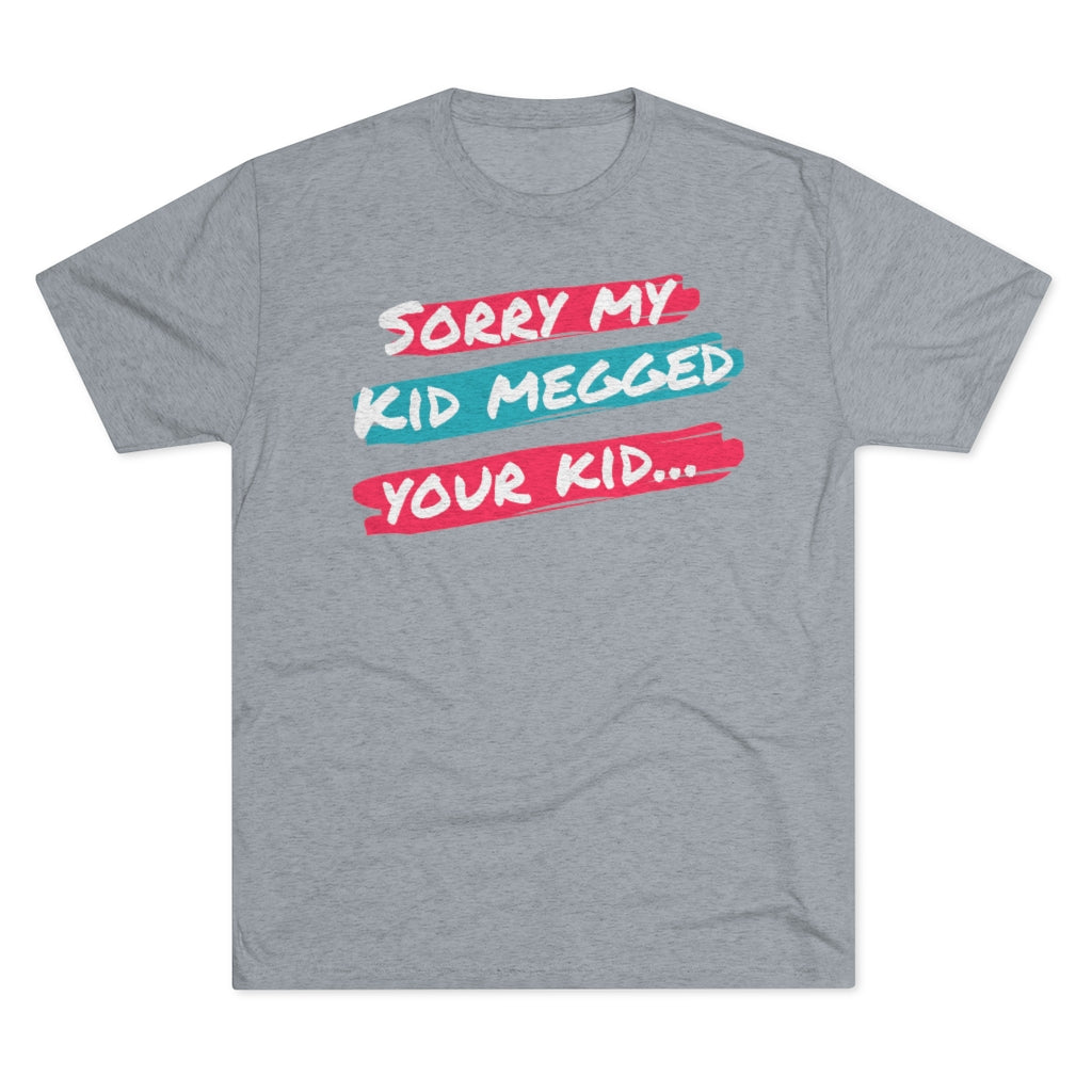 Men's Sorry My Kid Megged Your Kid Tri-Blend Crew Tee