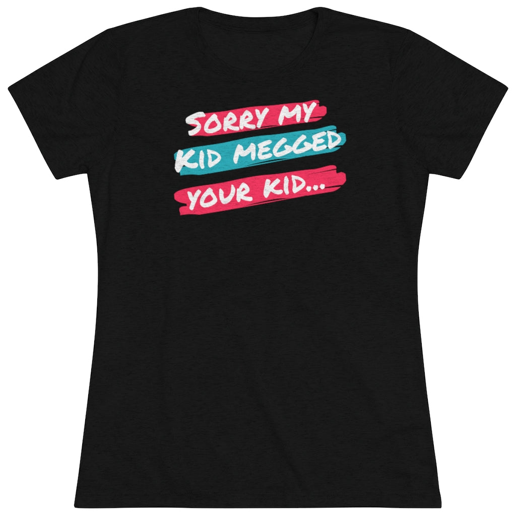 Women's Sorry My Kid Megged Your Kid Tri-blend Tee