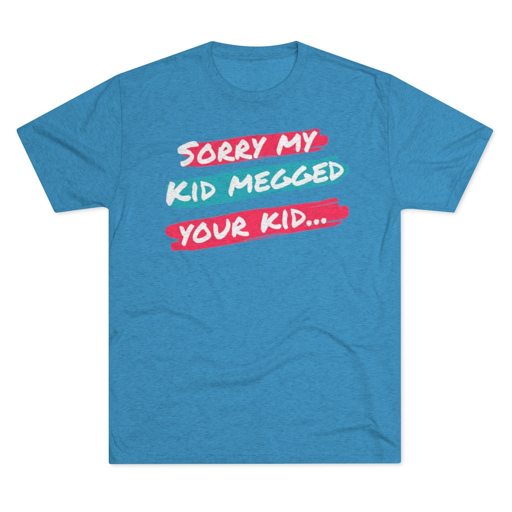 Men's Sorry My Kid Megged Your Kid Tri-Blend Crew Tee