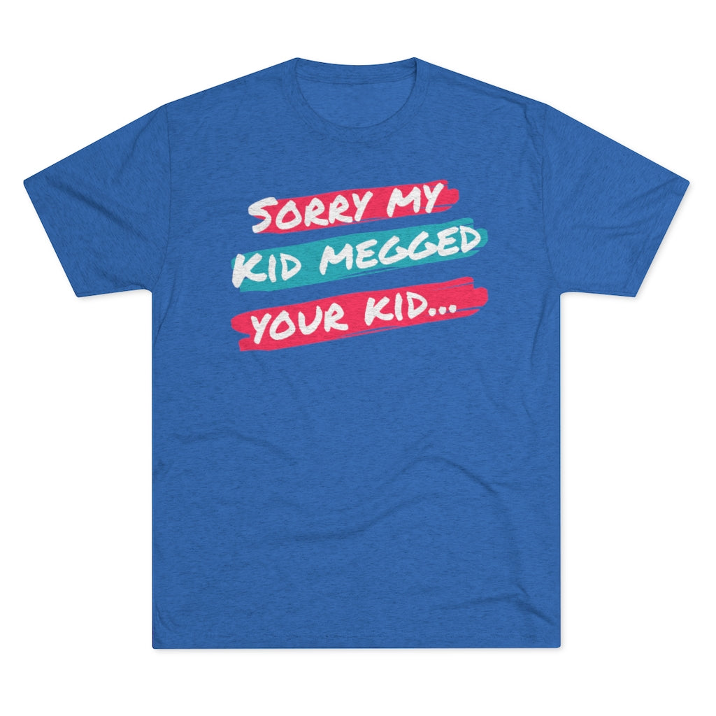 Men's Sorry My Kid Megged Your Kid Tri-Blend Crew Tee