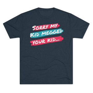 Men's Sorry My Kid Megged Your Kid Tri-Blend Crew Tee