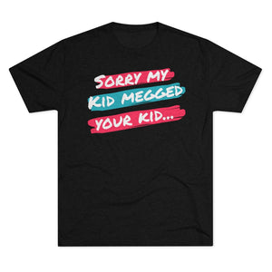 Men's Sorry My Kid Megged Your Kid Tri-Blend Crew Tee